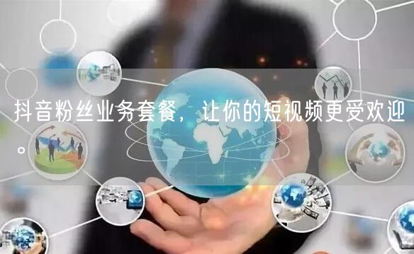 抖音粉丝业务套餐，让你的短视频更受欢迎。
