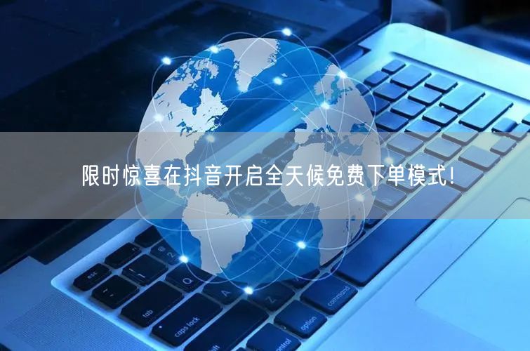 限时惊喜在抖音开启全天候免费下单模式！