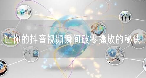 让你的抖音视频瞬间破零播放的秘诀！