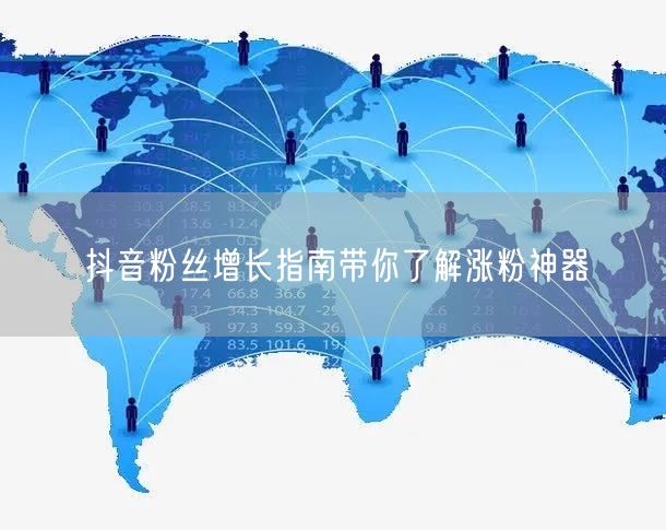 抖音粉丝增长指南带你了解涨粉神器