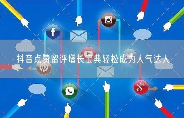抖音点赞留评增长宝典轻松成为人气达人