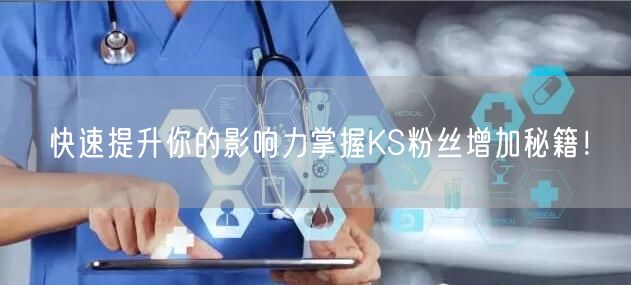 快速提升你的影响力掌握KS粉丝增加秘籍！