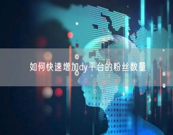 如何快速增加dy平台的粉丝数量
